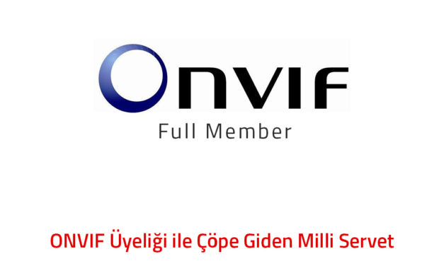 "ONVIF Full Member" Üyeliği ile Çöpe Giden Milli Servet
