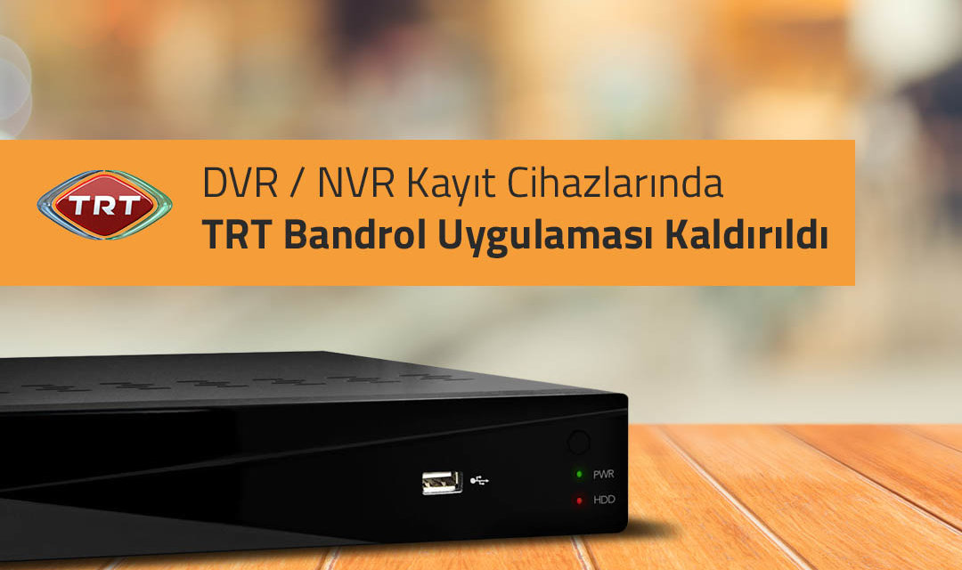 DVR / NVR Kayıt Cihazlarında TRT Bandrol Uygulaması Kaldırıldı