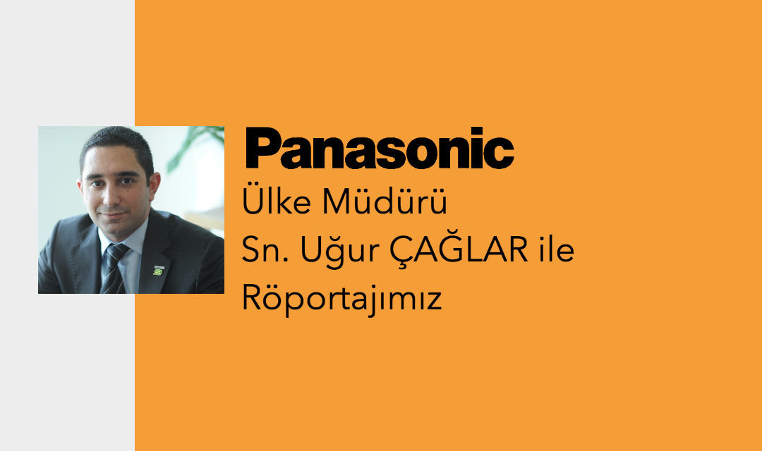 Panasonic Kurumsal Sistemler Ülke Müdürü Uğur Çağlar ile Röportajımız