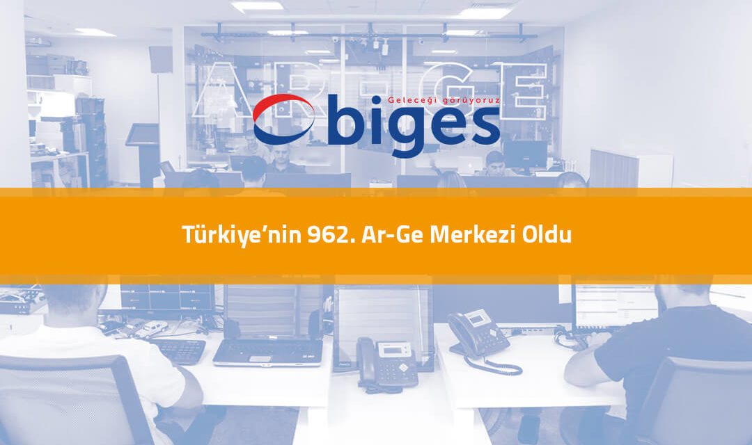 Biges Türkiye’nin 962. Ar-Ge Merkezi Oldu