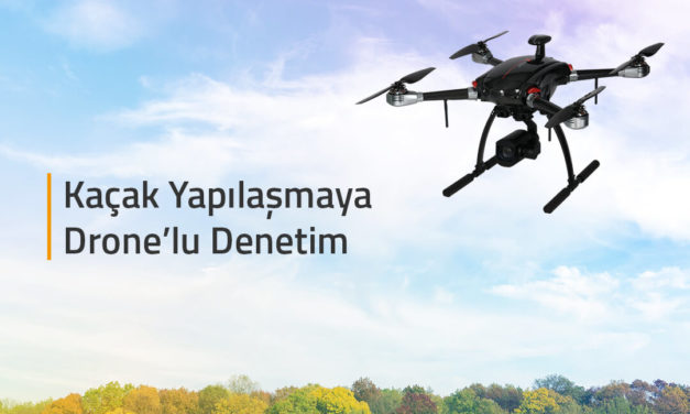 Kaçak Yapılaşmaya Drone’lu Denetim