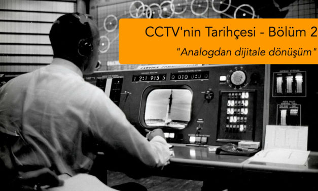 CCTV’nin Tarihçesi 2. Bölüm : Analogdan Dijitale Dönüşüm