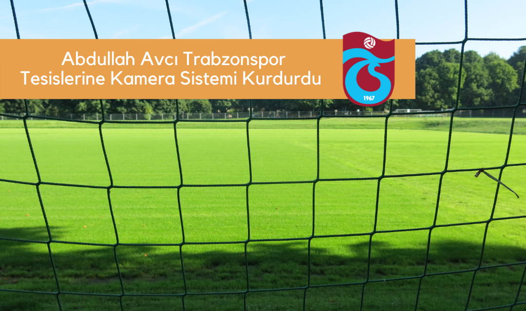 Abdullah Avcı, Trabzonspor Tesislerine Kamera Sistemi Kurdurdu