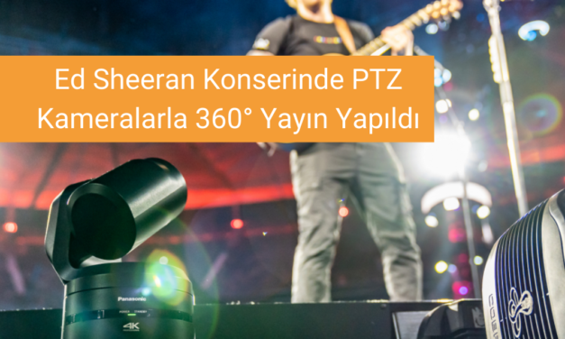 Ed Sheeran Konserinde Panasonic PTZ Kameralar Kullanıldı