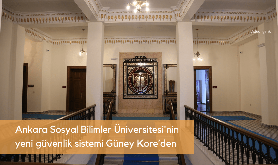 Ankara Sosyal Bilimler Üniversitesi’nin yeni güvenlik sistemi Güney Kore’den