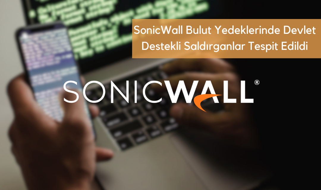SonicWall Bulut Yedeklerinde Devlet Destekli Saldırganlar Tespit Edildi