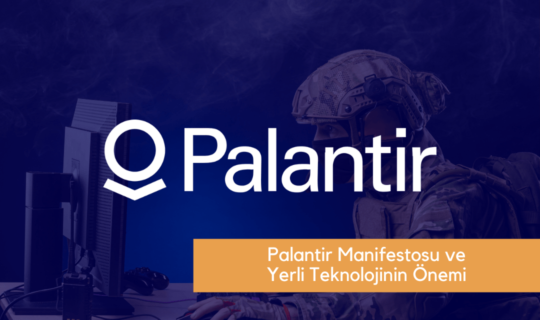 Palantir Manifestosu ve Yerli Teknolojinin Önemi